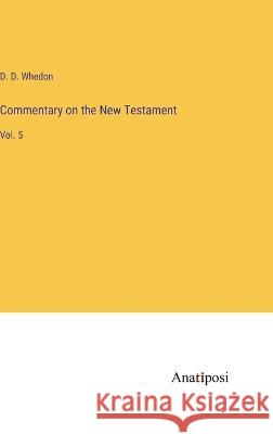 Commentary on the New Testament: Vol. 5 D D Whedon   9783382120092 Anatiposi Verlag