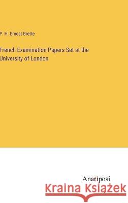 French Examination Papers Set at the University of London P. H. Ernest Brette 9783382120573 Anatiposi Verlag