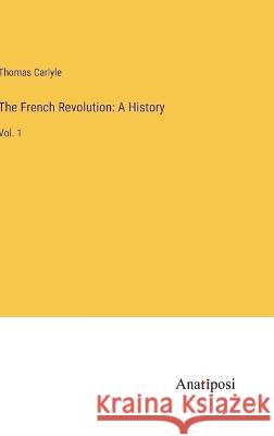 The French Revolution: A History: Vol. 1 Thomas Carlyle 9783382120597