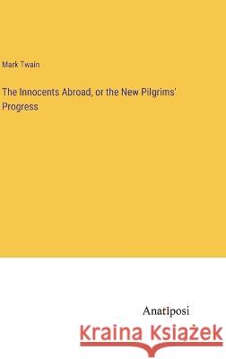 The Innocents Abroad, or the New Pilgrims\' Progress Mark Twain 9783382120993