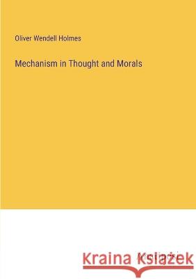 Mechanism in Thought and Morals Oliver Wendell Holmes 9783382121167