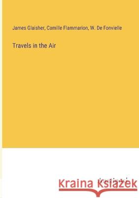 Travels in the Air Camille Flammarion James Glaisher Wildrid D 9783382122126 Anatiposi Verlag