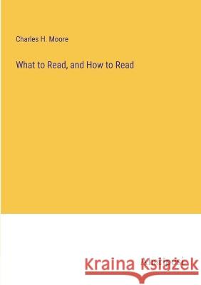 What to Read, and How to Read Charles H. Moore 9783382122324 Anatiposi Verlag
