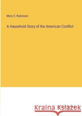 A Hausehold Story of the American Conflict Mary S. Robinson 9783382122706 Anatiposi Verlag