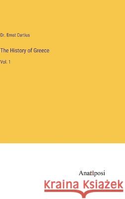 The History of Greece: Vol. 1 Ernst Curtius 9783382123314