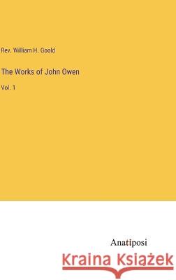 The Works of John Owen: Vol. 1 William H. Goold 9783382124090 Anatiposi Verlag