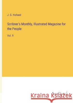 Scribner\'s Monthly, Illustrated Magazine for the People: Vol. 9 Josiah Gilbert Holland 9783382124366