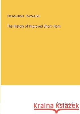 The History of Improved Short- Horn Thomas Bates Thomas Bell 9783382124700 Anatiposi Verlag