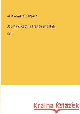 Journals Kept in France and Italy: Vol. 1 William Nassau Simpson 9783382124809