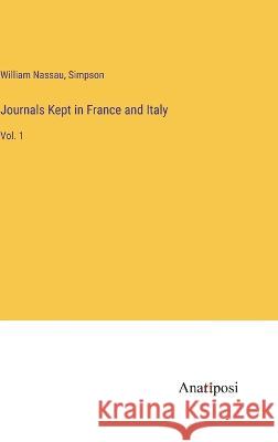 Journals Kept in France and Italy: Vol. 1 William Nassau Simpson 9783382124816 Anatiposi Verlag