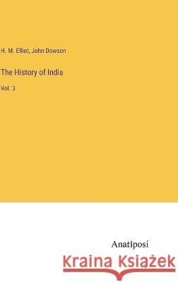 The History of India: Vol. 3 John Dowson H M Elliot  9783382125615 Anatiposi Verlag