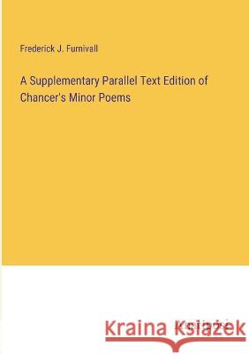 A Supplementary Parallel Text Edition of Chancer's Minor Poems Frederick J Furnivall   9783382125660