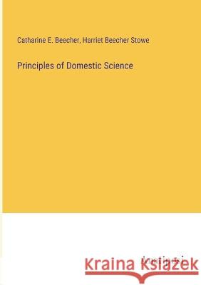 Principles of Domestic Science Professor Harriet Beecher Stowe Catharine E Beecher  9783382126261 Anatiposi Verlag