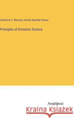 Principles of Domestic Science Professor Harriet Beecher Stowe Catharine E Beecher  9783382126278 Anatiposi Verlag