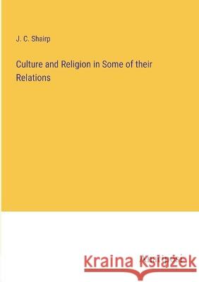 Culture and Religion in Some of their Relations J C Shairp   9783382126285 Anatiposi Verlag