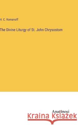 The Divine Liturgy of St. John Chrysostom H C Romanoff   9783382126438 Anatiposi Verlag
