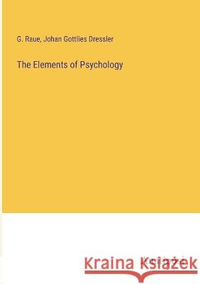 The Elements of Psychology G Raue Johan Gottlies Dressler  9783382126629 Anatiposi Verlag