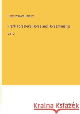 Frank Forester's Horse and Horsemanship: Vol. 2 Herny William Herbert   9783382126803