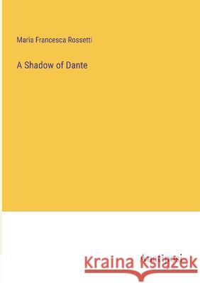 A Shadow of Dante Maria Francesca Rossetti   9783382127565 Anatiposi Verlag