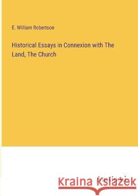 Historical Essays in Connexion with The Land, The Church E William Robertson   9783382127961 Anatiposi Verlag