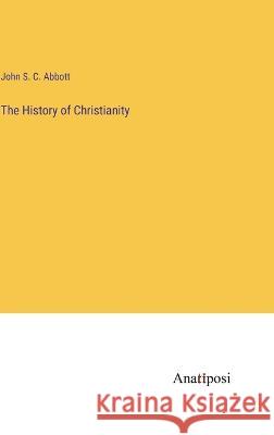 The History of Christianity John S C Abbott   9783382128517 Anatiposi Verlag