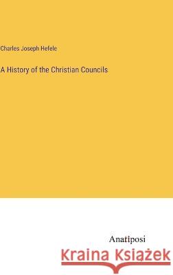 A History of the Christian Councils Charles Joseph Hefele   9783382128616 Anatiposi Verlag