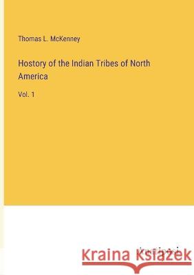 Hostory of the Indian Tribes of North America: Vol. 1 Thomas L McKenney   9783382128784