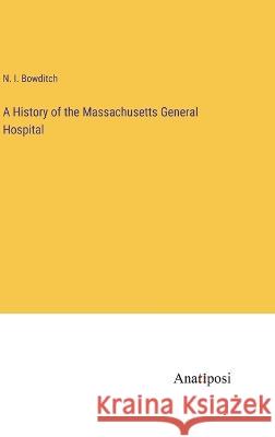 A History of the Massachusetts General Hospital N I Bowditch   9783382128913 Anatiposi Verlag