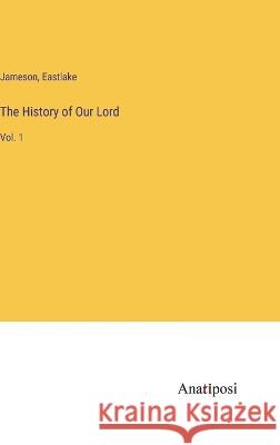 The History of Our Lord: Vol. 1 Jameson Eastlake  9783382129033