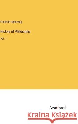 History of Philosophy: Vol. 1 Friedrich Ueberweg   9783382129071 Anatiposi Verlag