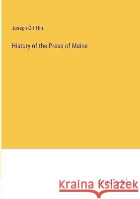History of the Press of Maine Joseph Grifffin   9783382129088 Anatiposi Verlag