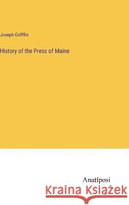 History of the Press of Maine Joseph Grifffin   9783382129095 Anatiposi Verlag