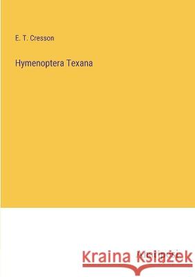 Hymenoptera Texana E T Cresson   9783382130121 Anatiposi Verlag