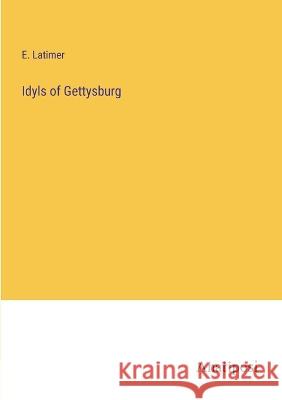 Idyls of Gettysburg E Latimer   9783382130404 Anatiposi Verlag
