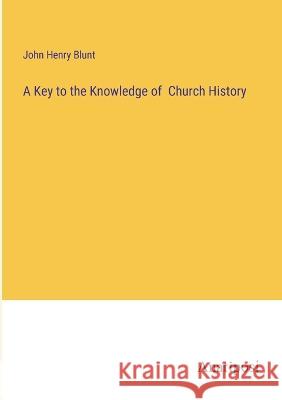 A Key to the Knowledge of Church History John Henry Blunt   9783382130527 Anatiposi Verlag