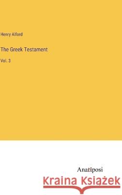 The Greek Testament: Vol. 3 Henry Alford   9783382130572 Anatiposi Verlag