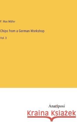 Chips from a German Workshop: Vol. 3 F. Max M?ller 9783382130879 Anatiposi Verlag