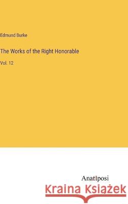 The Works of the Right Honorable: Vol. 12 Edmund Burke 9783382130916