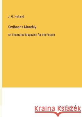 Scribner\'s Monthly: An Illustrated Magazine for the People Josiah Gilbert Holland 9783382130947