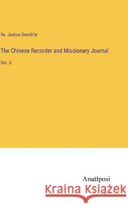 The Chinese Recorder and Missionary Journal: Vol. 3 Re Justus Doolittle 9783382130978