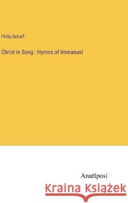 Christ in Song: Hymns of Immanuel Philip Schaff 9783382130992