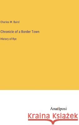 Chronicle of a Border Town: History of Rye Charles W. Baird 9783382131012
