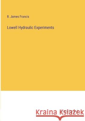 Lowell Hydraulic Experiments B. James Francis 9783382131241