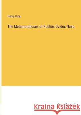 The Metamorphoses of Publius Ovidus Naso Henry King 9783382131746