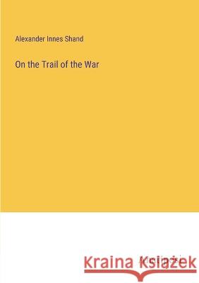 On the Trail of the War Alexander Innes Shand 9783382131869