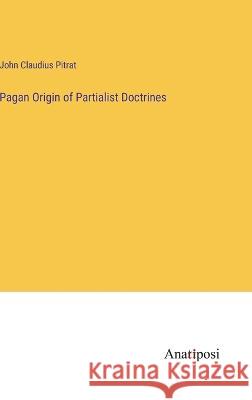 Pagan Origin of Partialist Doctrines John Claudius Pitrat 9783382131951 Anatiposi Verlag