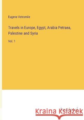 Travels in Europe, Egypt, Arabia Petraea, Palestine and Syria: Vol. 1 Eugene Vetromile   9783382132149 Anatiposi Verlag