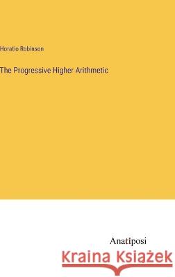 The Progressive Higher Arithmetic Horatio Robinson 9783382132613 Anatiposi Verlag