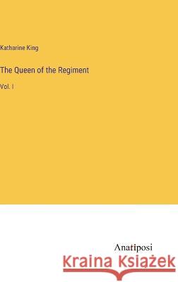 The Queen of the Regiment: Vol. I Katharine King 9783382133078