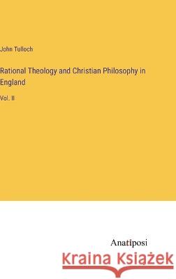 Rational Theology and Christian Philosophy in England: Vol. II John Tulloch 9783382133412